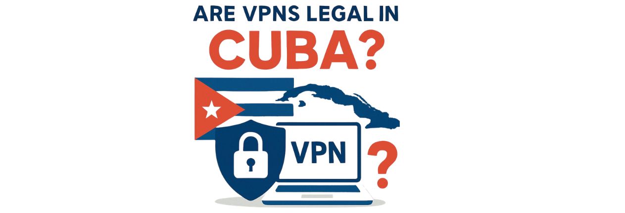 Are VPNs legal in Cuba